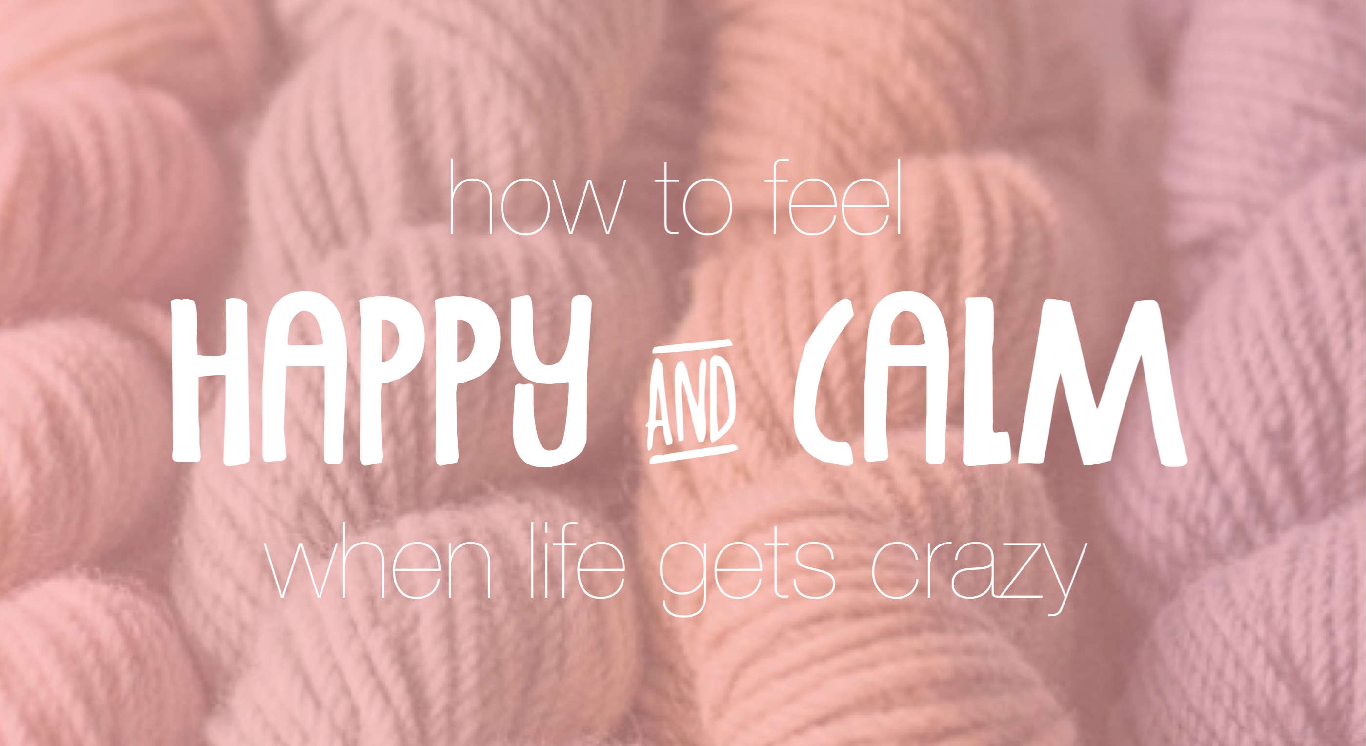 How to be happy and calm when life gets crazy (especially at Christmas) | Homelea Lass